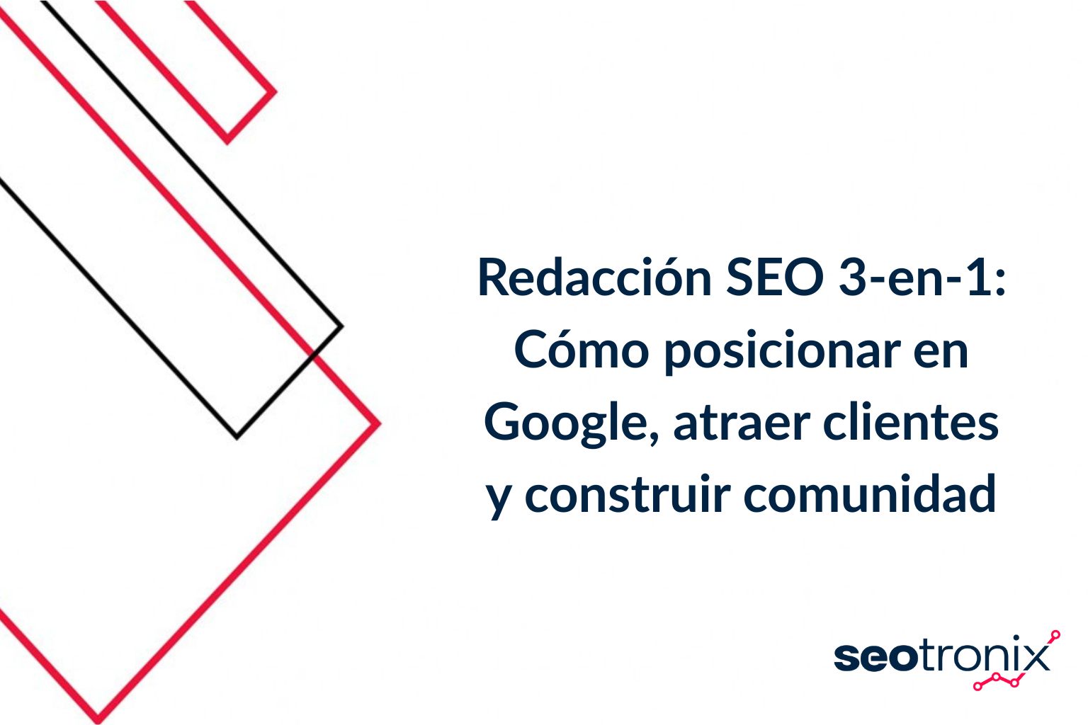 Redacción SEO 3-en-1: Cómo posicionar en Google, atraer clientes y construir comunidad