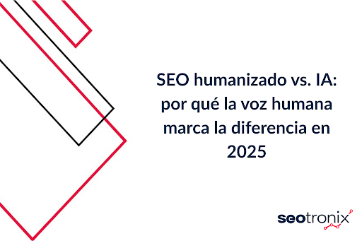 Humanized SEO vs. AI: why the human voice makes the difference in 2025